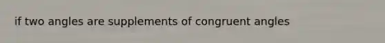 if two angles are supplements of congruent angles