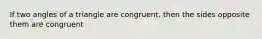 If two angles of a triangle are congruent, then the sides opposite them are congruent