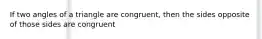 If two angles of a triangle are congruent, then the sides opposite of those sides are congruent