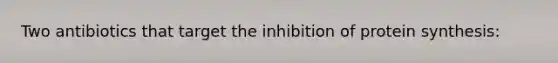 Two antibiotics that target the inhibition of <a href='https://www.questionai.com/knowledge/kVyphSdCnD-protein-synthesis' class='anchor-knowledge'>protein synthesis</a>: