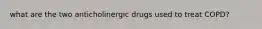 what are the two anticholinergic drugs used to treat COPD?