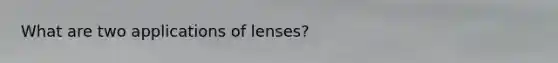 What are two applications of lenses?