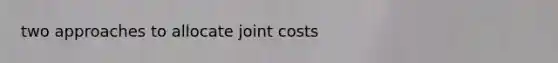 two approaches to allocate joint costs