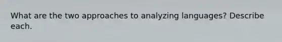 What are the two approaches to analyzing languages? Describe each.