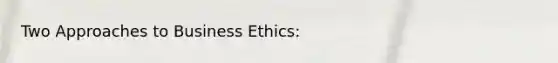 Two Approaches to Business Ethics: