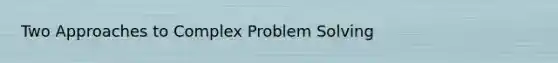 Two Approaches to Complex <a href='https://www.questionai.com/knowledge/kZi0diIlxK-problem-solving' class='anchor-knowledge'>problem solving</a>