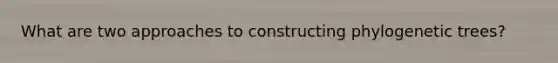 What are two approaches to constructing phylogenetic trees?