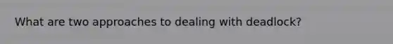 What are two approaches to dealing with deadlock?