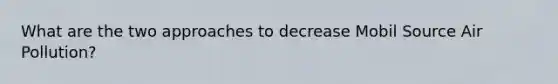 What are the two approaches to decrease Mobil Source Air Pollution?