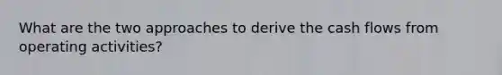 What are the two approaches to derive the cash flows from operating activities?