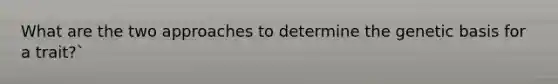 What are the two approaches to determine the genetic basis for a trait?`