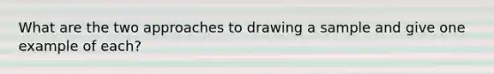 What are the two approaches to drawing a sample and give one example of each?