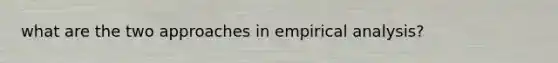 what are the two approaches in empirical analysis?