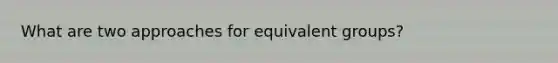 What are two approaches for equivalent groups?