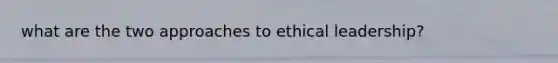 what are the two approaches to ethical leadership?