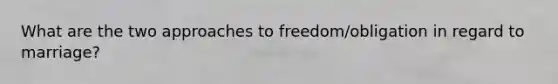 What are the two approaches to freedom/obligation in regard to marriage?