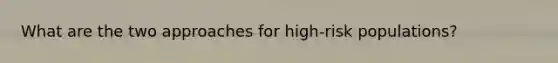 What are the two approaches for high-risk populations?