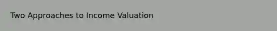 Two Approaches to Income Valuation