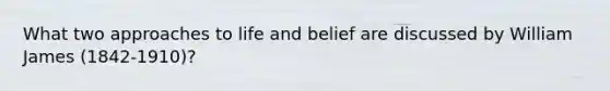 What two approaches to life and belief are discussed by William James (1842-1910)?