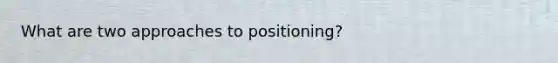 What are two approaches to positioning?