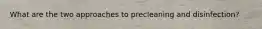 What are the two approaches to precleaning and disinfection?