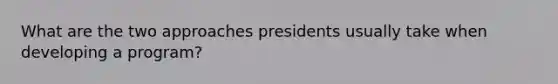 What are the two approaches presidents usually take when developing a program?