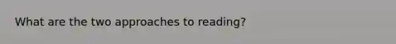 What are the two approaches to reading?