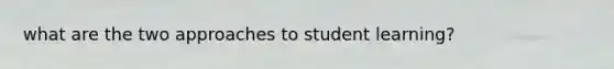 what are the two approaches to student learning?