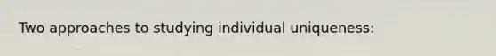 Two approaches to studying individual uniqueness: