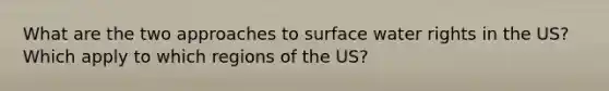 What are the two approaches to surface water rights in the US? Which apply to which regions of the US?