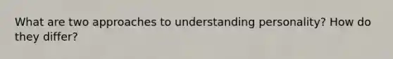 What are two approaches to understanding personality? How do they differ?