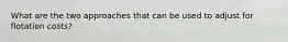 What are the two approaches that can be used to adjust for flotation costs?