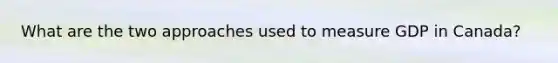 What are the two approaches used to measure GDP in Canada?