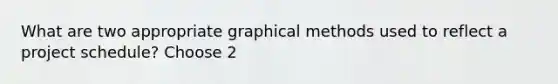 What are two appropriate graphical methods used to reflect a project schedule? Choose 2