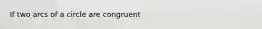 If two arcs of a circle are congruent