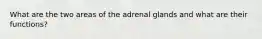 What are the two areas of the adrenal glands and what are their functions?