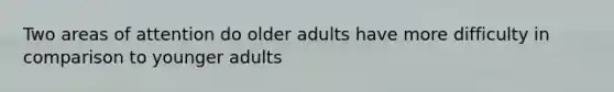 Two areas of attention do older adults have more difficulty in comparison to younger adults