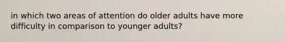 in which two areas of attention do older adults have more difficulty in comparison to younger adults?