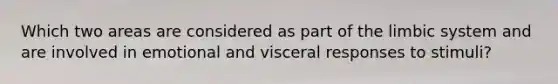 Which two areas are considered as part of the limbic system and are involved in emotional and visceral responses to stimuli?