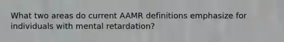 What two areas do current AAMR definitions emphasize for individuals with mental retardation?