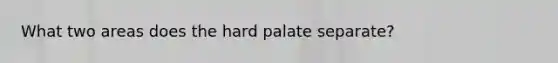 What two areas does the hard palate separate?