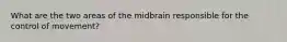 What are the two areas of the midbrain responsible for the control of movement?