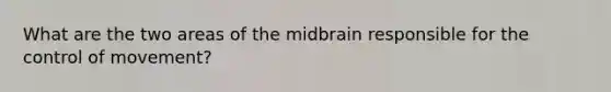 What are the two areas of the midbrain responsible for the control of movement?