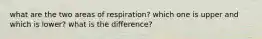 what are the two areas of respiration? which one is upper and which is lower? what is the difference?