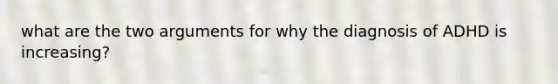 what are the two arguments for why the diagnosis of ADHD is increasing?