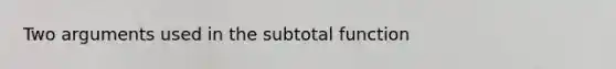 Two arguments used in the subtotal function