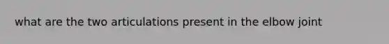 what are the two articulations present in the elbow joint