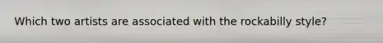 Which two artists are associated with the rockabilly style?