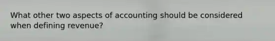 What other two aspects of accounting should be considered when defining revenue?