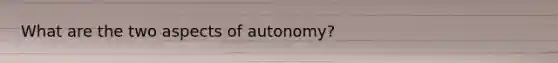 What are the two aspects of autonomy?